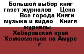 Большой выбор книг,газет,журналов. › Цена ­ 100 - Все города Книги, музыка и видео » Книги, журналы   . Хабаровский край,Комсомольск-на-Амуре г.